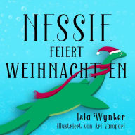 Title: Nessie feiert Weihnachten (Nessies Ungeheuerliche Geschichten, #1), Author: Isla Wynter