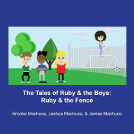 Title: The Tales of Ruby & the Boys: Ruby & the Fence, Author: Brooke Machuca