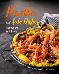 Title: Paella and Side Dishes That Go Well with Paella: The Best Paella Recipes for You and Your Family!, Author: Ida Smith