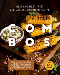 Title: Best and Most Tasty African and American Recipe Combos: Flavoursome African and American recipe Combos That Will Set Your Taste Buds on Fire, Author: Ida Smith