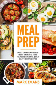 Title: Meal Prep: La guía para principiantes a 70+ recetas Keto rápidas, fáciles y bajas en calorias para quemar grasa y perder peso rápido, Author: Mark Evans