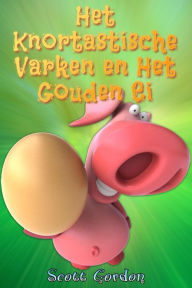 Title: Het Knortastische Varken en Het Gouden Ei, Author: Scott Gordon