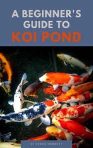 Title: A Beginner's Guide To Koi Ponds, Author: Vergil Bennett