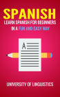 Spanish: Learn Spanish for Beginners In A Fun and Easy Way: Including Pronunciation, Spanish Grammar, Reading, and Writing, Plus Short Stories By: University of Linguistics