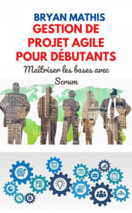 Title: Gestion de projet Agile pour débutants, Author: Bryan Mathis