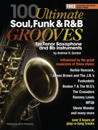 Title: 100 Ultimate Soul, Funk and R&B Grooves for Tenor Saxophone and Bb instruments, Author: Andrew D. Gordon