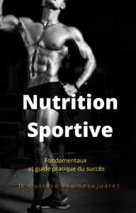 Title: Nutrition Sportive Fondamentaux et guide pratique du succès, Author: gustavo espinosa juarez