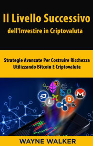 Title: Il Livello Successivo dell'Investire in Criptovaluta, Author: Wayne Walker
