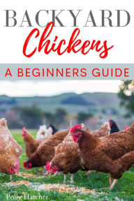 Title: Backyard Chickens: A Beginners Guide, Author: Polly Hatcher