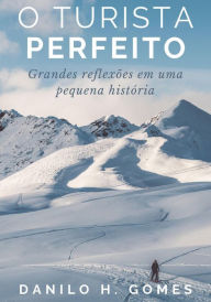 Title: O Turista Perfeito: Grandes reflexões em uma pequena história, Author: Danilo H. Gomes