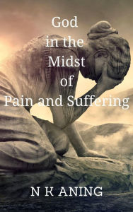 Title: God in the Midst of Pain and Suffering (The Dilemma Series, #3), Author: N.K. Aning