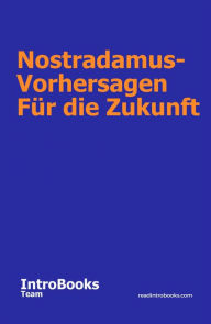 Title: Nostradamus-Vorhersagen Für die Zukunft, Author: IntroBooks Team