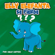 Title: Elly Elefanta se pierde (Spanish Books for Kids, Español Libros para Niños, #4), Author: Kelly Curtiss