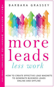 Title: More Leads Less Work (Small Business Marketing Mastery Series), Author: Barbara Grassey