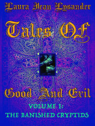 Title: Tales Of Good and Evil Volume one: The Banished Cryptids, Author: Laura Jean Lysander