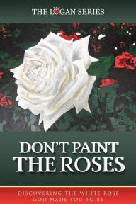 Title: Don't Paint The Roses (Series 1, #1), Author: ALICE LOGAN