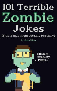 Title: 101 Terrible Zombie Jokes: Plus 13 That Might Actually be Funny, Author: John Rhea