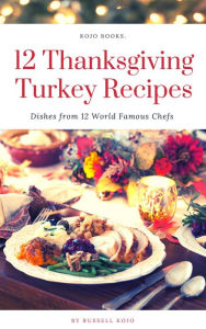 Title: 12 Thanksgiving Turkey Recipes, Author: Russell Kojo