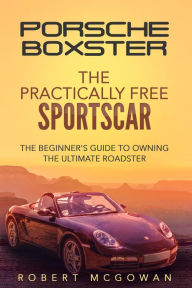 Title: Porsche Boxster: The Practically Free Sportscar (Practically Free Porsche, #2), Author: Robert McGowan