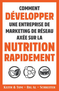 Title: Comment Développer une Entreprise de Marketing de Réseau Axée sur la Nutrition Rapidement, Author: Keith Schreiter