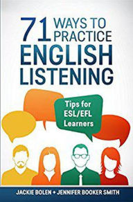 Title: 71 Ways to Practice English Listening: Tips for ESL/EFL Learners, Author: Jackie Bolen