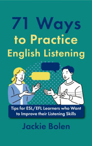 Title: 71 Ways to Practice English Listening: Tips for ESL/EFL Learners, Author: Jackie Bolen