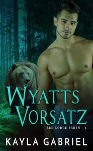 Title: Wyatts Vorsatz (Red Lodge Bären, #6), Author: Kayla Gabriel