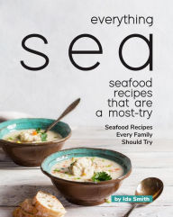 Title: Everything Sea - Seafood Recipes that are a most-try: Seafood Recipes Every Family Should Try, Author: Ida Smith