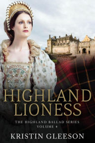 Title: Highland Lioness (The Highland Ballad Series, #4), Author: Kristin Gleeson