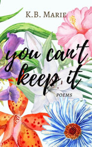 Title: You Can't Keep It: Poems (poetry, #3), Author: K.B. Marie