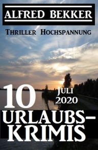 Title: 10 Urlaubskrimis Juli 2020 - Thriller Hochspannung, Author: Alfred Bekker