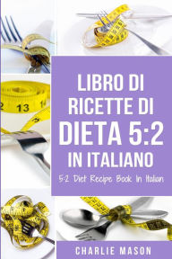 Title: Libro Di Ricette Di Dieta 5:2 In Italiano/ 5:2 Diet Recipe Book In Italian, Author: Charlie Mason