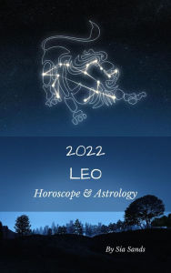 Title: Leo Horoscope & Astrology 2022 (Astrology & Horoscopes 2022, #5), Author: Sia Sands