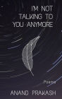 I'm Not Talking To You Anymore: Poems (Poetry Books)