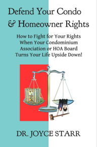 Title: Defend Your Condo & Homeowner Rights: How to Fight for Your Rights When Your Condominium Association or HOA Board Turns Your Life Upside Down! (Your Condo & HOA Rights eBook Series, #1), Author: Dr. Joyce Starr