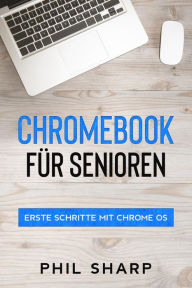 Title: Chromebook für Senioren: Erste Schritte mit Chrome OS, Author: Phil Sharp