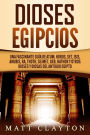 Dioses egipcios: Una fascinante guía de Atum, Horus, Set, Isis, Anubis, Ra, Thoth, Sejmet, Geb, Hathor y otros dioses y diosas del antiguo Egipto