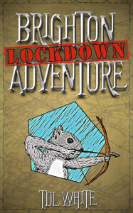Title: Brighton Lockdown Adventure (Brighton Adventure Stories, #1), Author: TDL White