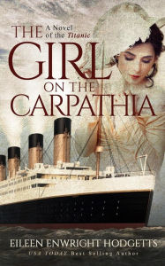 Title: The Girl on the Carpathia - A novel of the Titanic, Author: Eileen Enwright Hodgetts