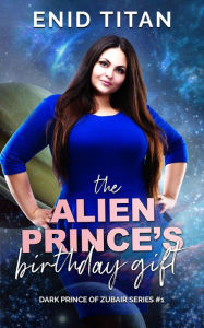 Title: The Alien Prince's Birthday Gift (The Dark Prince of Zubair, #1), Author: Enid Titan