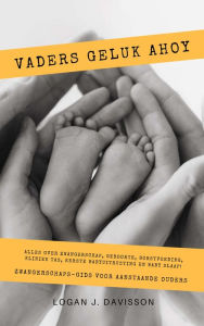 Title: Vaders Geluk Ahoy: Alles Over Zwangerschap, Geboorte, Borstvoeding, Kliniek Tas, Eerste Babyuitrusting En Baby Slaap! (Zwangerschaps-Gids Voor Aanstaande Ouders), Author: Logan J. Davisson