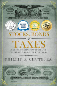 Title: Stocks, Bonds & Taxes: A Comprehensive Handbook and Investment Guide for Everybody, Author: Phillip B. Chute