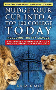 Title: Nudge Your Cub Into a Top 100 College Today, Including the Ivy League, Author: JK Roark