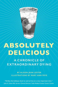 Title: Absolutely Delicious: A Chronicle of Extraordinary Dying, Author: Alison Jean Lester