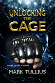 Title: Unlocking the Cage: Exploring the Motivations of MMA Fighters, Author: Mark Tullius