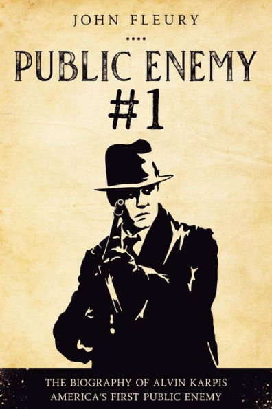 Public Enemy #1: The Biography of Alvin Karpis--America's First Public Enemy (Organized Crime, #4)