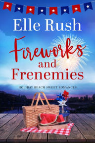 Title: Fireworks and Frenemies (Holiday Beach, #4), Author: Elle Rush