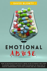 Title: Emotional Abuse: How To Recognize Narcissistic Abuse in Relationship and Learn to Defend Yourself Against Dark Psychology by Reacting to Passive Codependency with Self-esteem and Self-confidence., Author: David Blowty