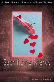 Title: Sacrificing Mercy (After Dinner Conversation, #61), Author: Henry McFarland