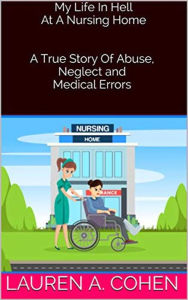 Title: My Life In Hell At A Nursing Home, Author: Lauren A. Cohen